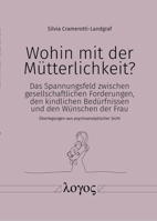 Wohin Mit Der Mutterlichkeit?: Das Spannungsfeld Zwischen Gesellschaftlichen Forderungen, Den Kindlichen Bedurfnissen Und Den Wunschen Der Frau - Uber 3832551913 Book Cover
