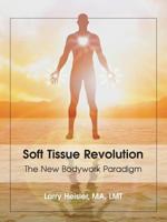 Soft Tissue Revolution : The New Bodywork Paradigm 1982230363 Book Cover