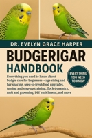BUDGERIGAR HANDBOOK: Everything You Need To Know About Budgie Care for Beginners — cage sizing and bar spacing, seed-to-fresh food upgrades, taming ... molt and grooming, DIY enrichment, and more B0G6M86FBG Book Cover