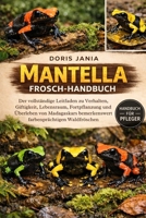 MANTELLA-FROSCH-HANDBUCH: Der vollständige Leitfaden zu Verhalten, Giftigkeit, Lebensraum, Fortpflanzung und Überleben von Madagaskars bemerkenswert farbenprächtigen Waldfröschen (German Edition) B0GKCMK2WV Book Cover