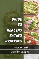 Guide To Healthy Eating Drinking: Delicious And Healthy Recipes: Eating Healthy Recipes B09FS2VCZT Book Cover