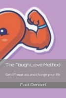 The Tough Love Method: Get off your ass and change your life B0BXNBHP5B Book Cover