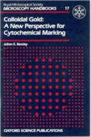 Colloidal Gold: A New Perspective for Cytochemical Marking (Royal Microscopy Society Handbooks, No 17) 019856418X Book Cover