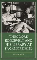 Theodore Roosevelt and His Library at Sagamore Hill 153815935X Book Cover