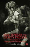 Idol Temples and Crafty Priests: The Origins of Enlightenment Anticlericalism 0333725433 Book Cover