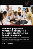 Badanie poglądów tureckich nauczycieli biologii i studentów na temat nauczania 6203302856 Book Cover