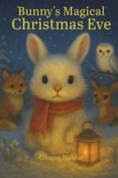 Bunny's Magical Christmas Eve: A Gentle Christmas Story Filled With Wonder and Hope B0G39LZH5D Book Cover