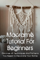 Macramè Tutorial For Beginners: Discover All Techniques And Patterns You Need To Decorate Your Home: Macrame Tools And Materials B09CRY8TV4 Book Cover