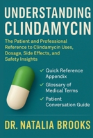UNDERSTANDING CLINDAMYCIN: The Patient and Professional Reference to Clindamycin Uses Dosage Side Effects and Safety Insights B0FMXSVCN4 Book Cover