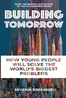 Building Tomorrow: How Young People Will Solve the World's Biggest Problems B0FRRZ92VB Book Cover