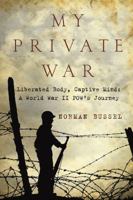 My Private War: Liberated Body, Captive Mind: A World War II POW's Journey 1605980676 Book Cover