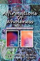 Affirmations of Wholeness: Meditations, Prayers and Mantras 0615436099 Book Cover