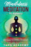 Mindfulness Meditation for Beginners: Learn to Meditate and Become More Mindful. Relaxation Techniques.Declutter Your Mind and Overcome Anxiety,Stress,Depression. Improve Your Emotional Intelligence B0863TKYCT Book Cover