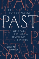 The Ever-Changing Past: Why All History Is Revisionist History 0300238452 Book Cover