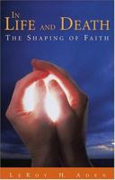 In Life And Death: The Shaping Of Faith 0806651296 Book Cover