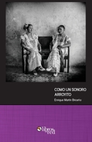 Como un sonoro arroyito. Textos periodisticos sobre cultura yucateca 1629154482 Book Cover