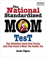 The National Standardized Mom Test: The Definitive Exam That Prioves Just How Good a Mom You Really Are 1558508376 Book Cover