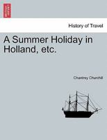 A Summer Holiday in Holland, etc. 124091458X Book Cover
