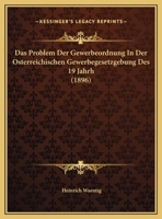 Das Problem Der Gewerbeordnung in Der �sterreichischen Gewerbegesetzgebung 1173238980 Book Cover