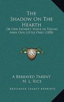 The Shadow On The Hearth: Or Our Father's Voice In Taking Away Our Little Ones 1120927137 Book Cover