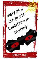 Diary of a 6th Grade Superhero in Training: A Hilarious Middle School Adventure for Children Ages 9-12 1537003003 Book Cover