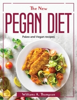 The New Pegan Diet: Paleo and Vegan recipes 1804381853 Book Cover
