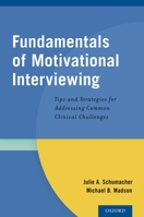 Fundamentals of Motivational Interviewing: Tips and Strategies for Addressing Common Clinical Challenges 0199354634 Book Cover