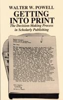 Getting into Print: The Decision-Making Process in Scholarly Publishing (Chicago Guides to Writing, Editing, and Publishing) 0226677052 Book Cover