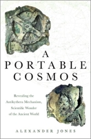 A Portable Cosmos: Revealing the Antikythera Mechanism, Scientific Wonder of the Ancient World 0190931493 Book Cover