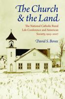 The Church & the Land: The National Catholic Rural Life Conference and American Society, 1923-2007 0813217202 Book Cover