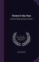 Flower O' the Vine: Romantic Ballads and Sospiri Di Roma 1340752107 Book Cover