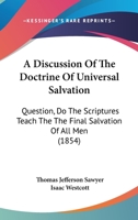 A Discussion Of The Doctrine Of Universal Salvation: Question, Do The Scriptures Teach The The Final Salvation Of All Men 1018037942 Book Cover