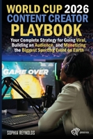 World Cup 2026 Content Creator Playbook: Your Complete Strategy for Going Viral, Building an Audience, and Monetizing the Biggest Sporting Event on Earth B0H4W4C1L6 Book Cover