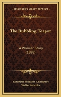 The Bubbling Teapot: A Wonder Story 1378596366 Book Cover