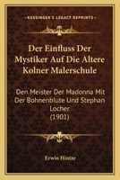 Der Einfluss Der Mystiker Auf Die �ltere K�lner Malerschule, Den Meister Der Madonna Mit Der Bohnenbl�te Und Stephan Lochner 101766109X Book Cover