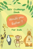 Silly Challenge Book for kids: Would you rather game for kids | Funny, challenging, and random questions | Silly Scenarios | Age Range 6 to 12 Years Old B0863TL285 Book Cover