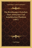 Die Beziehungen Zwischen Dem Arktischen Und Dem Antarktischen Plankton 1148453180 Book Cover