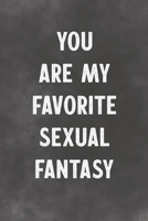 You Are My Favorite Sexual Fantasy: Lined Notebook - Better Than An Adult Greeting Card For Lovers 167697475X Book Cover