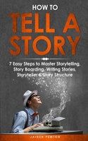 How to Tell a Story: 7 Easy Steps to Master Storytelling, Story Boarding, Writing Stories, Storyteller & Story Structure (Creative Writing) 1088254519 Book Cover