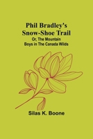 Phil Bradley's Snow-shoe Trail; Or, The Mountain Boys in the Canada Wilds 9357726691 Book Cover