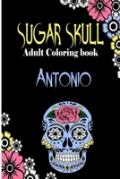 Antonio Sugar Skull , Adult Coloring Book: Dia De Los Muertos Gifts for Men and Women, Stress Relieving Skull Designs for Relaxation. 25 designs , 52 pages, matte cover, size 6 x9 inh.) B08L3NW6FL Book Cover