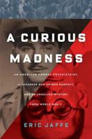 A Curious Madness: An American Combat Psychiatrist, a Japanese War Crimes Suspect, and an Unsolved Mystery from World War II 1451612052 Book Cover