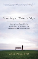 Standing at Water's Edge: Moving Past Fear, Blocks, and Pitfalls to Discover the Power of Creative Immersion 1577315898 Book Cover