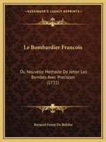 Le Bombardier François Ou Nouvelle Méthode de Jetter Les Bombes Avec Précision 1245272829 Book Cover