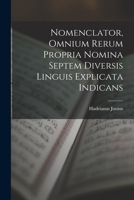 Nomenclator, Omnium Rerum Propria Nomina Septem Diversis Linguis Explicata Indicans 1018505547 Book Cover