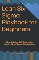 Lean Six Sigma Playbook for Beginners: A Practical Green Belt Guide with AI, Industry 4.0 and Supply Chain Excellence (Operational Development) B0H8B35WMV Book Cover