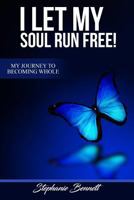 I Let My Soul Run Free My Journey to Becoming Whole 0359104223 Book Cover