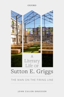 A Literary Life of Sutton E. Griggs: The Man on the Firing Line 0192856316 Book Cover