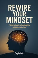 REWIRE YOUR MINDSET: 7 Shifts to Break Free from Negativity and Build a Life You Love B0FJ6YX6DQ Book Cover