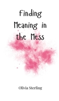 Finding Meaning in the Mess 1805664557 Book Cover